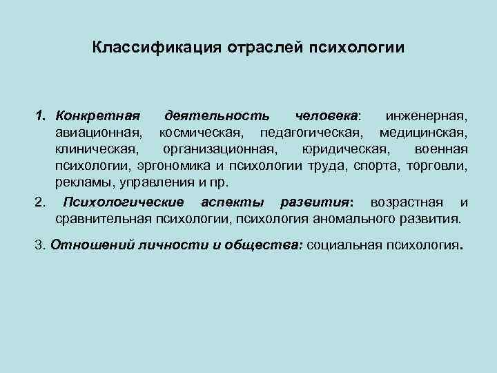 Классификация отраслей психологии 1. Конкретная деятельность человека: инженерная, авиационная, космическая, педагогическая, медицинская, клиническая, организационная,