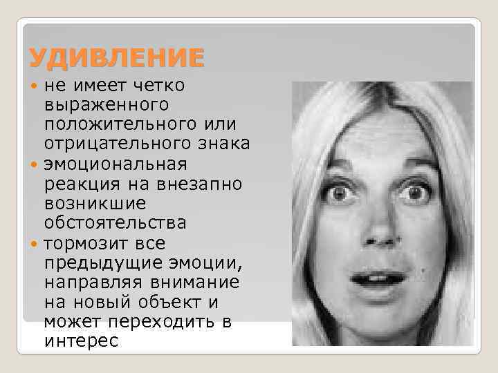 УДИВЛЕНИЕ не имеет четко выраженного положительного или отрицательного знака эмоциональная реакция на внезапно возникшие