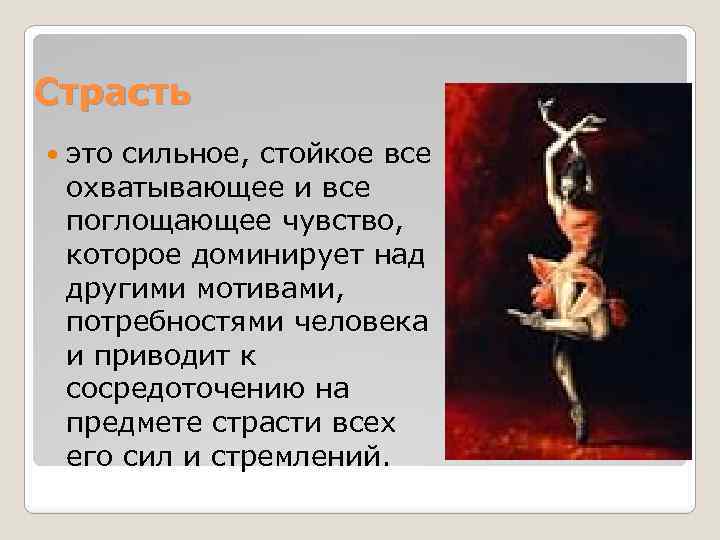 Страсть это сильное, стойкое все охватывающее и все поглощающее чувство, которое доминирует над другими