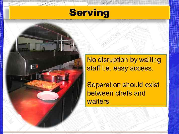 Serving No disruption by waiting staff i. e. easy access. Separation should exist between