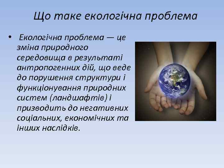 Що таке екологічна проблема • Екологічна проблема — це зміна природного середовища в результаті
