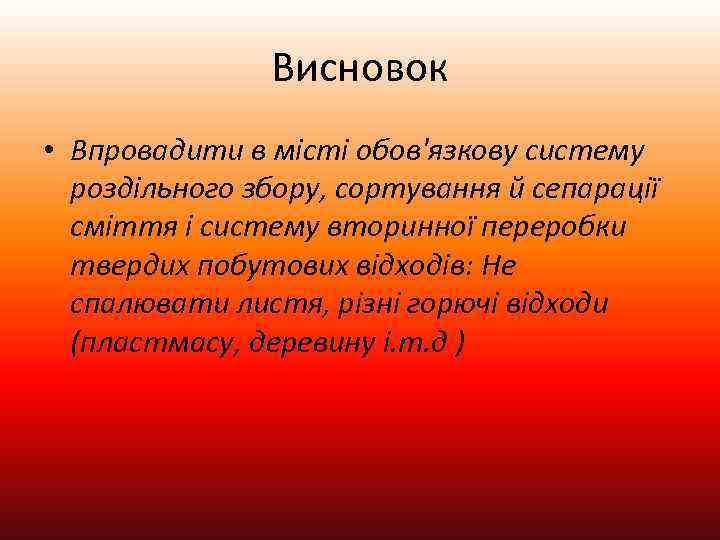 Висновок • Впровадити в місті обов'язкову систему роздільного збору, сортування й сепарації сміття і