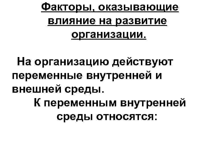 Факторы, оказывающие влияние на развитие организации. На организацию действуют переменные внутренней и внешней среды.