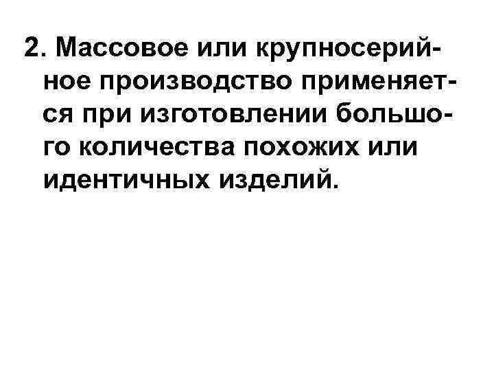 2. Массовое или крупносерийное производство применяется при изготовлении большого количества похожих или идентичных изделий.