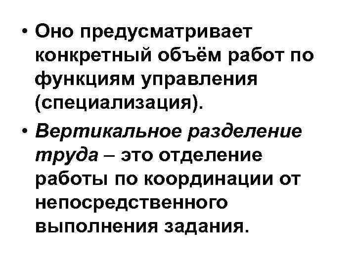  • Оно предусматривает конкретный объём работ по функциям управления (специализация). • Вертикальное разделение