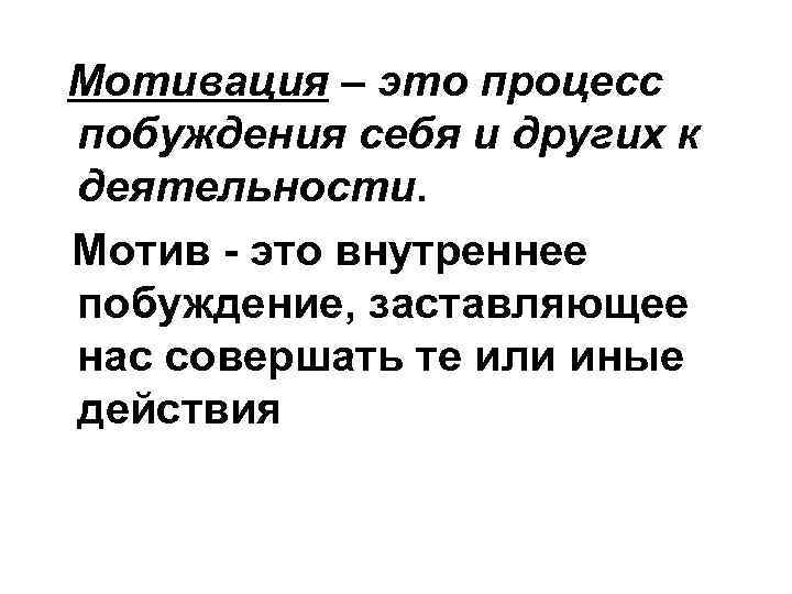 Мотивация – это процесс побуждения себя и других к деятельности. Мотив - это внутреннее
