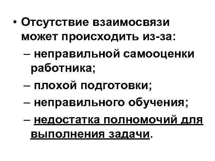  • Отсутствие взаимосвязи может происходить из-за: – неправильной самооценки работника; – плохой подготовки;