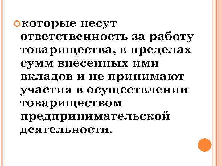  которые несут ответственность за работу товарищества, в пределах сумм внесенных ими вкладов и