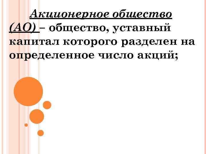 Акционерное общество (АО) – общество, уставный капитал которого разделен на определенное число акций; 