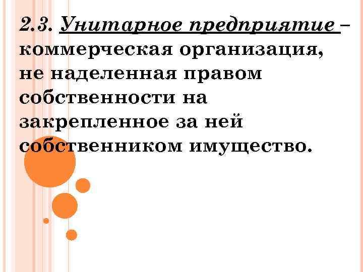 2. 3. Унитарное предприятие – коммерческая организация, не наделенная правом собственности на закрепленное за