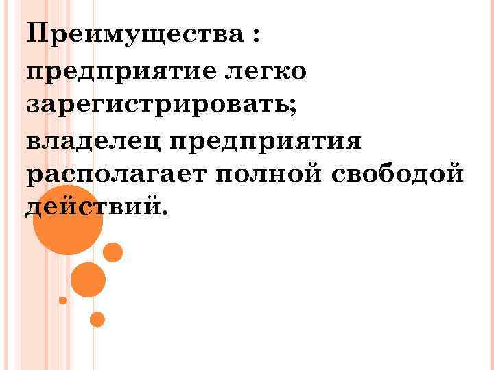 Преимущества : предприятие легко зарегистрировать; владелец предприятия располагает полной свободой действий. 