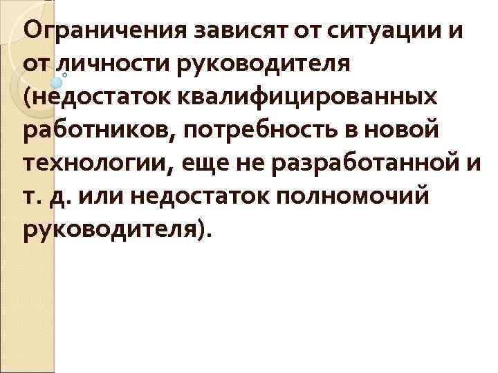 Ограничения зависят от ситуации и от личности руководителя (недостаток квалифицированных работников, потребность в новой
