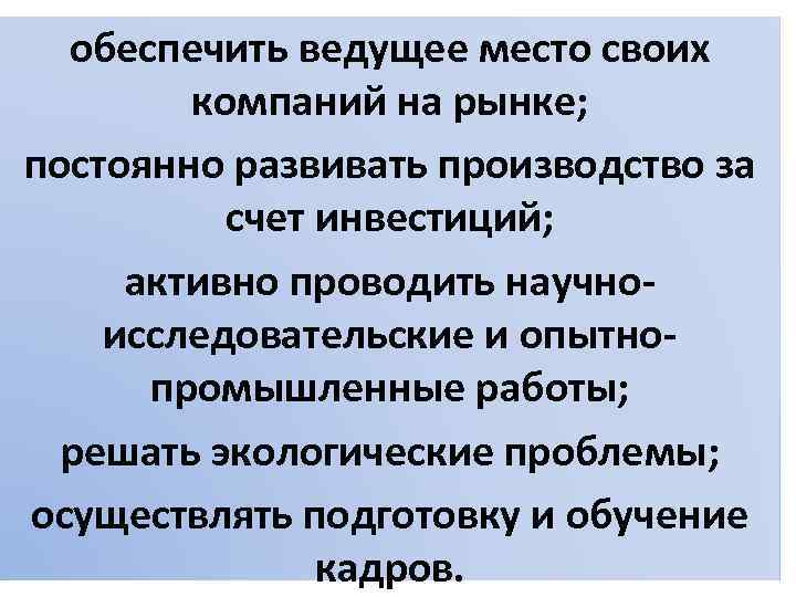 обеспечить ведущее место своих компаний на рынке; постоянно развивать производство за счет инвестиций; активно