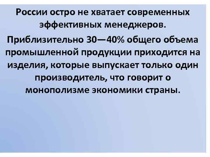 России остро не хватает современных эффективных менеджеров. Приблизительно 30— 40% общего объема промышленной продукции