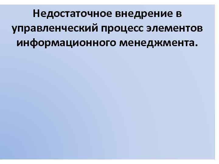 Недостаточное внедрение в управленческий процесс элементов информационного менеджмента. 