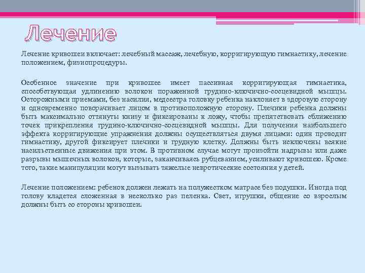 Лечение кривошеи включает: лечебный массаж, лечебную, корригирующую гимнастику, лечение положением, физиопроцедуры. Особенное значение при