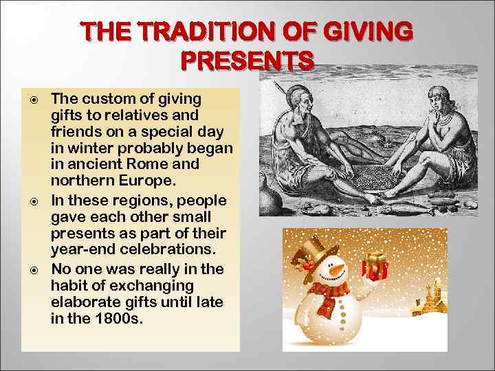 THE TRADITION OF GIVING PRESENTS The custom of giving gifts to relatives and friends