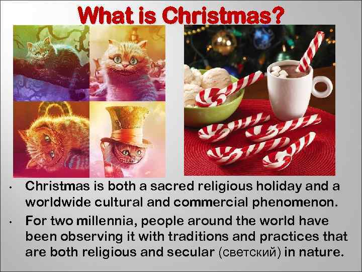 What is Christmas? • • Christmas is both a sacred religious holiday and a