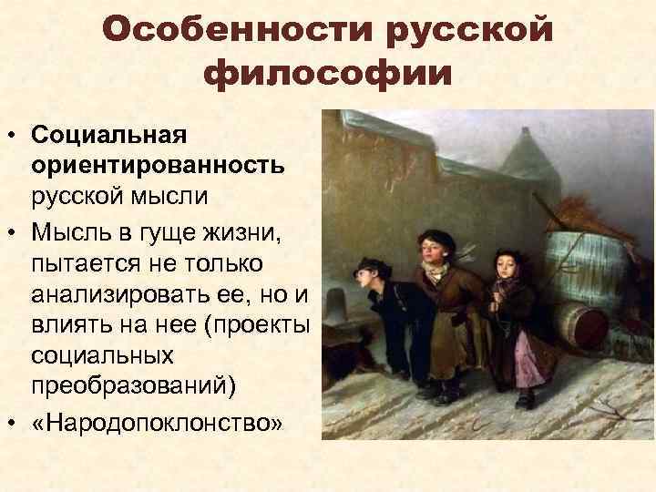 Особенности русской философии • Социальная ориентированность русской мысли • Мысль в гуще жизни, пытается