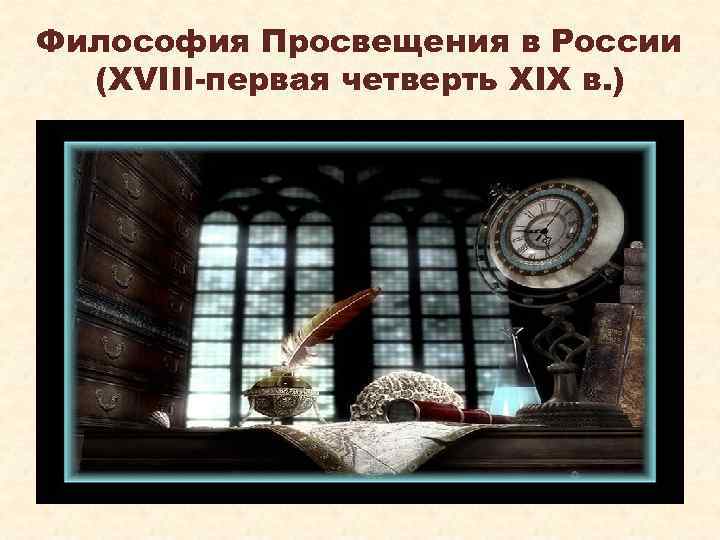 Философия Просвещения в России (XVIII-первая четверть XIX в. ) 