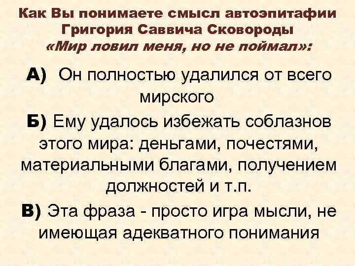 Как Вы понимаете смысл автоэпитафии Григория Саввича Сковороды «Мир ловил меня, но не поймал»