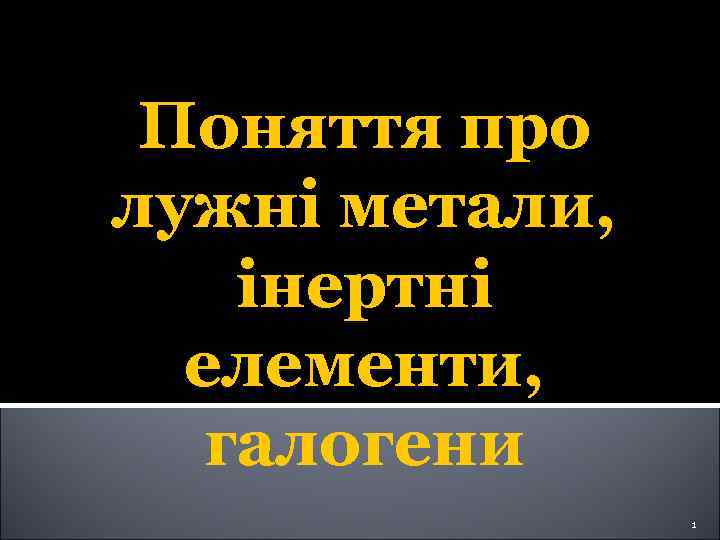 Поняття про лужні метали, інертні елементи, галогени 1 