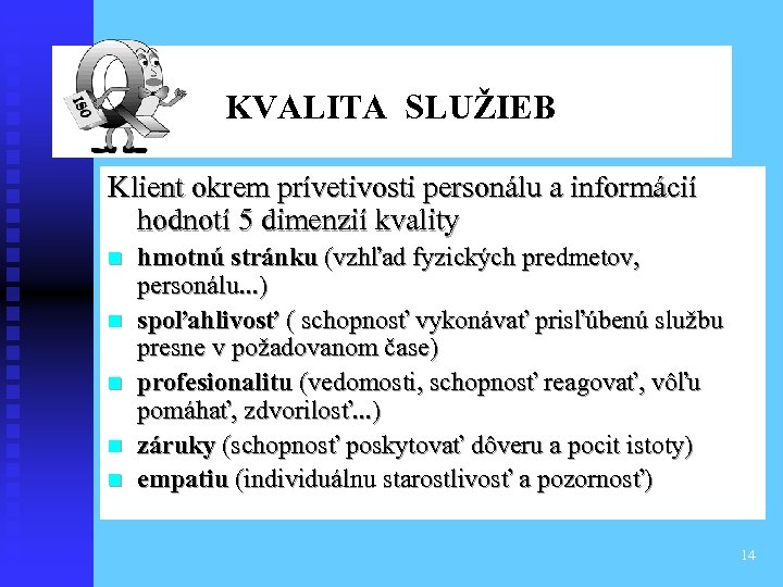  KVALITA SLUŽIEB Klient okrem prívetivosti personálu a informácií hodnotí 5 dimenzií kvality n
