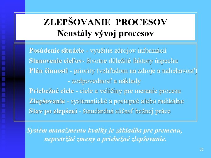 ZLEPŠOVANIE PROCESOV Neustály vývoj procesov Posúdenie situácie - využitie zdrojov informácií Stanovenie cieľov- životne