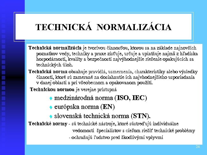 TECHNICKÁ NORMALIZÁCIA Technická normalizácia je tvorivou činnosťou, ktorou sa na základe najnovších poznatkov vedy,