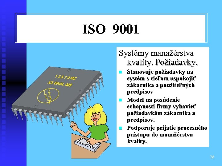 ISO 9001 Systémy manažérstva kvality. Požiadavky. n n n Stanovuje požiadavky na systém s