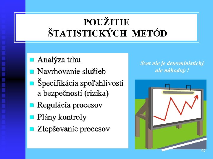 POUŽITIE ŠTATISTICKÝCH METÓD n n n Analýza trhu Navrhovanie služieb Špecifikácia spoľahlivosti a bezpečnosti