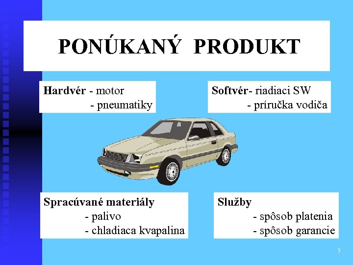 PONÚKANÝ PRODUKT Hardvér - motor - pneumatiky Spracúvané materiály - palivo - chladiaca kvapalina