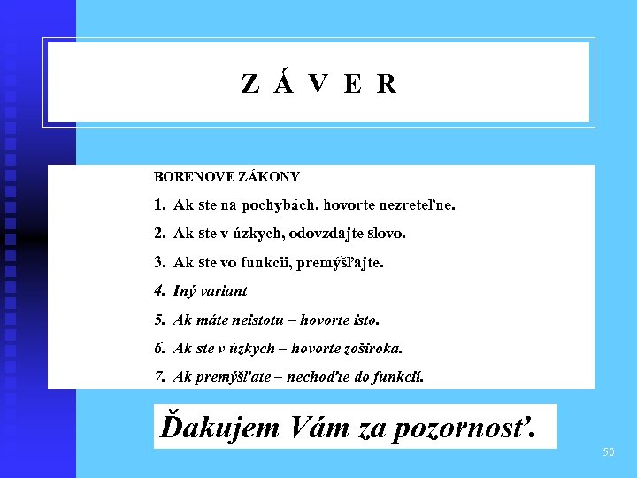 Z Á V E R BORENOVE ZÁKONY 1. Ak ste na pochybách, hovorte nezreteľne.