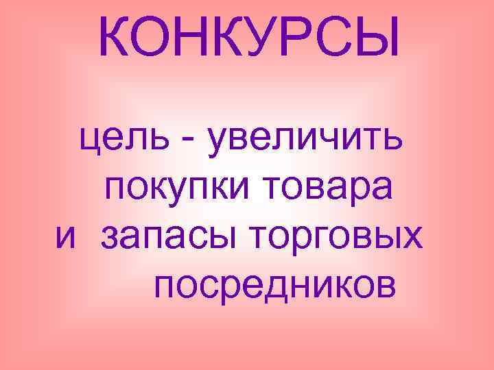  КОНКУРСЫ цель - увеличить покупки товара и запасы торговых посредников 