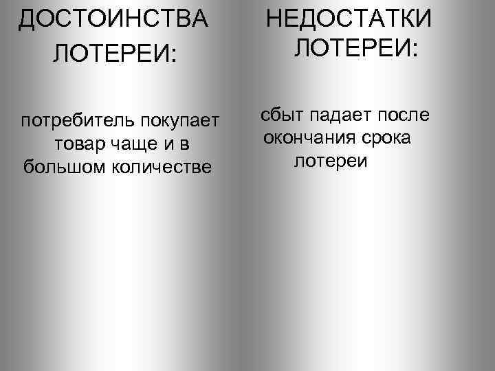  ДОСТОИНСТВА ЛОТЕРЕИ: НЕДОСТАТКИ ЛОТЕРЕИ: потребитель покупает сбыт падает после окончания срока товар чаще