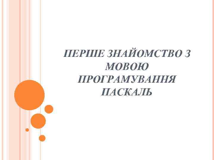 ПЕРШЕ ЗНАЙОМСТВО З МОВОЮ ПРОГРАМУВАННЯ ПАСКАЛЬ 