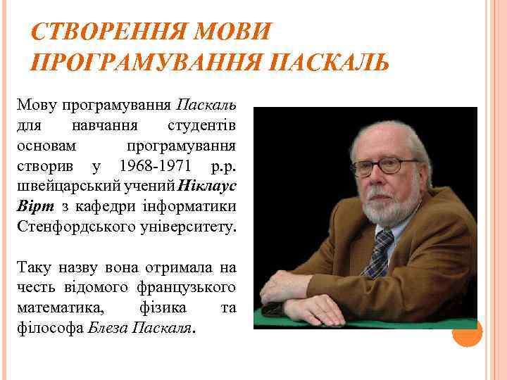 СТВОРЕННЯ МОВИ ПРОГРАМУВАННЯ ПАСКАЛЬ Мову програмування Паскаль для навчання студентів основам програмування створив у