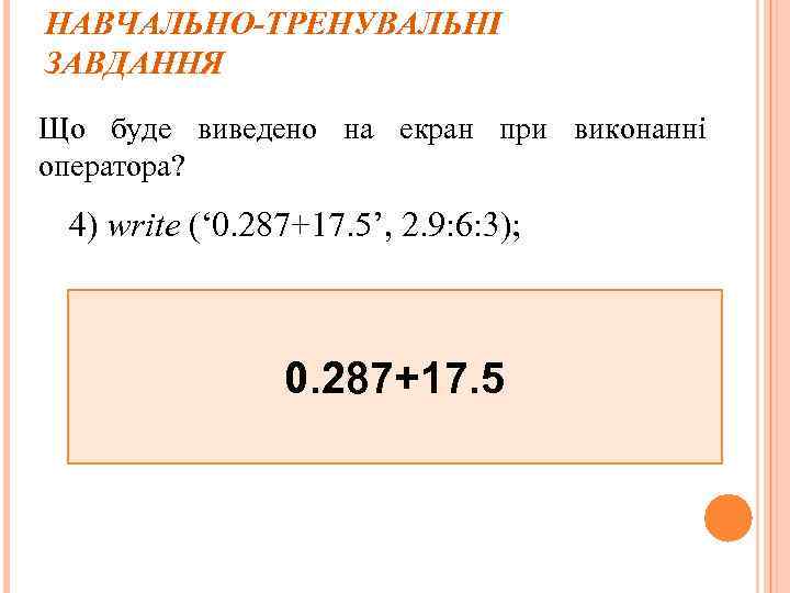 НАВЧАЛЬНО-ТРЕНУВАЛЬНІ ЗАВДАННЯ Що буде виведено на екран при виконанні оператора? 4) write (‘ 0.