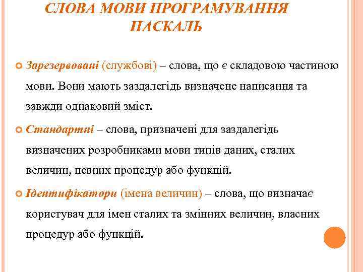 СЛОВА МОВИ ПРОГРАМУВАННЯ ПАСКАЛЬ Зарезервовані (службові) – слова, що є складовою частиною мови. Вони