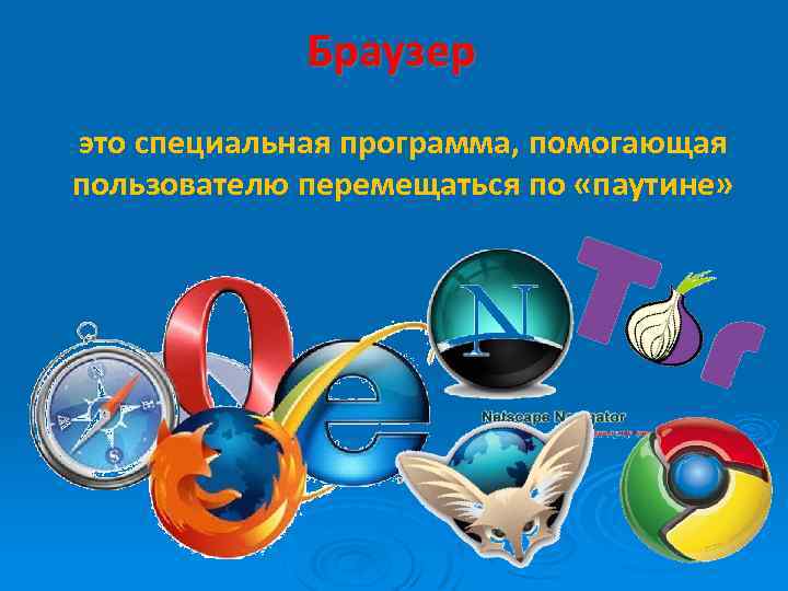 Браузер это специальная программа, помогающая пользователю перемещаться по «паутине» 