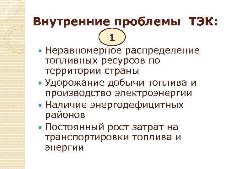 Внутренние проблемы ТЭК: 1 Неравномерное распределение топливных ресурсов по территории страны Удорожание добычи топлива
