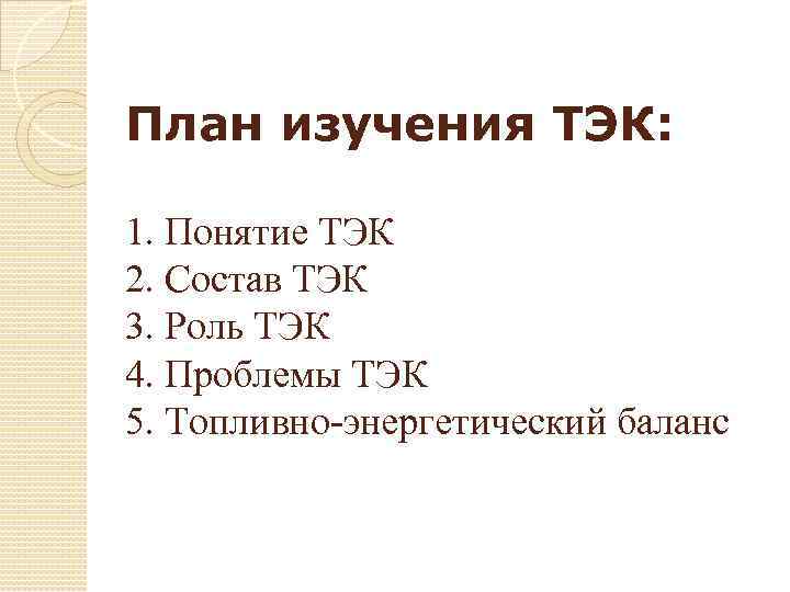 План изучения ТЭК: 1. Понятие ТЭК 2. Состав ТЭК 3. Роль ТЭК 4. Проблемы