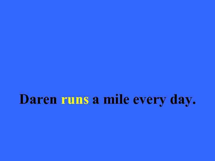 Daren runs a mile every day. 