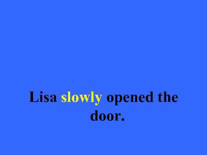 Lisa slowly opened the door. 