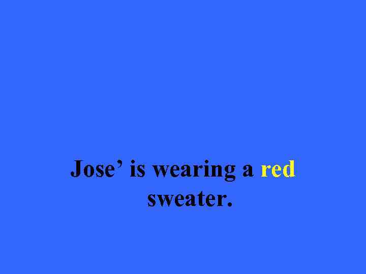 Jose’ is wearing a red sweater. 
