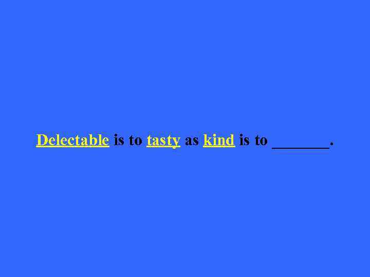 Delectable is to tasty as kind is to _______. 