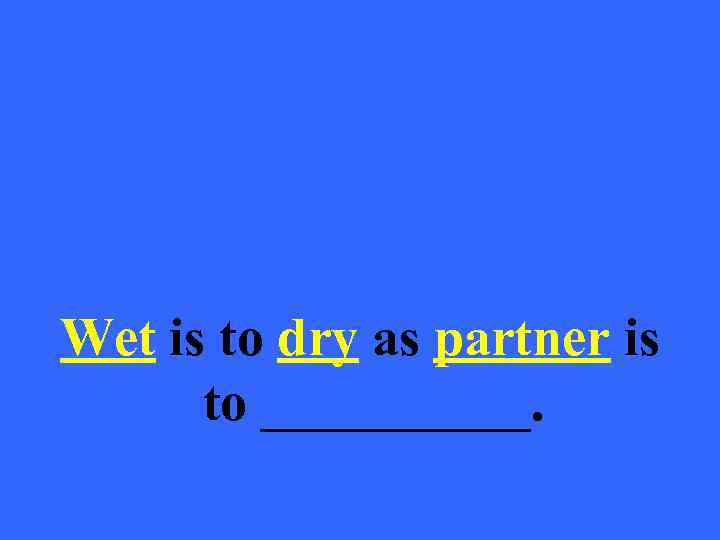 Wet is to dry as partner is to _____. 