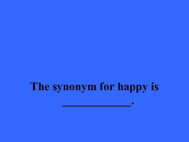 The synonym for happy is ______. 