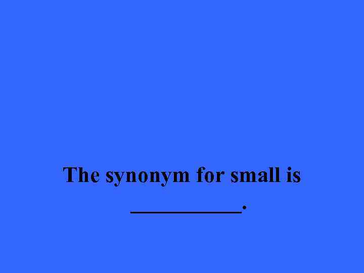 The synonym for small is _____. 