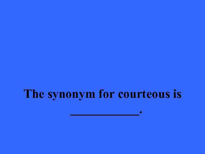 The synonym for courteous is ______. 